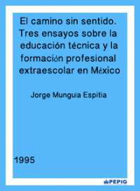 El camino sin sentido. Tres ensayos sobre la educación técnica y la formación profesional extraescolar en México (1995)