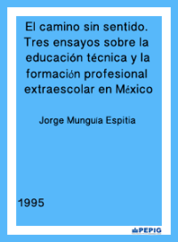El camino sin sentido. Tres ensayos sobre la educación técnica y la formación profesional extraescolar en México (1995)