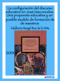La configuración del discurso educativo en José Vasconcelos. Una propuesta educativa y un posible modelo de formación de maestros (2001)
