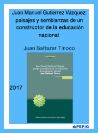 Juan Manuel Gutiérrez-Vázquez: paisajes y semblanzas de un constructor de la educación nacional. (2017)